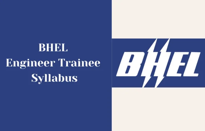 BHEL Engineer Trainee Syllabus 2025, Exam Pattern, Selection Process