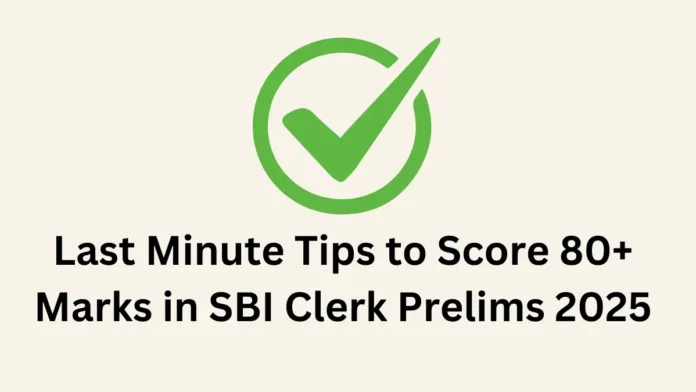 Last Minute Tips to Score 80+ Marks in SBI Clerk Prelims 2025