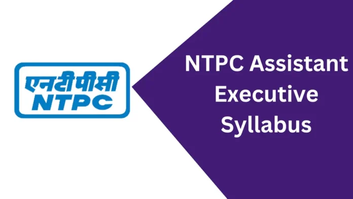 NTPC Assistant Executive Syllabus 2025, Exam Pattern, Marking Scheme