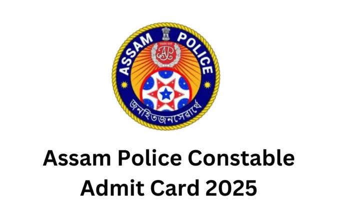 Assam Police Constable Admit Card 2025, Release Date 1 April