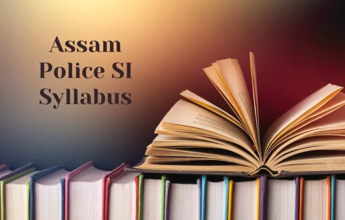 Assam Police SI Syllabus 2025 and Exam Pattern, Selection Process