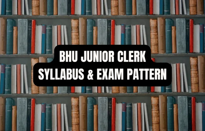 BHU Junior Clerk Syllabus 2025, Exam Pattern, Selection Process