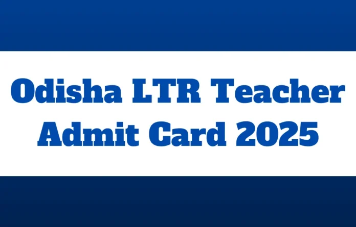 Odisha LTR Teacher Admit Card 2025, Call Letter Download Link