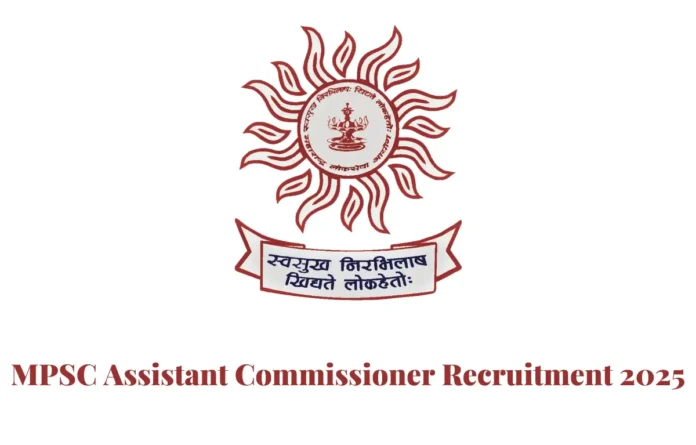 MPSC Assistant Commissioner Recruitment 2025 for 311 Vacancies, Apply Online Starts