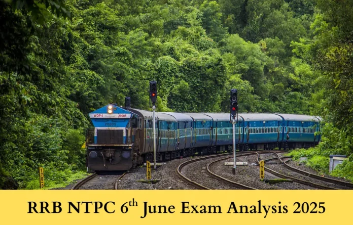 RRB NTPC 6th June Exam Analysis 2025, Shift 1 Topics, Questions and Difficulty Level