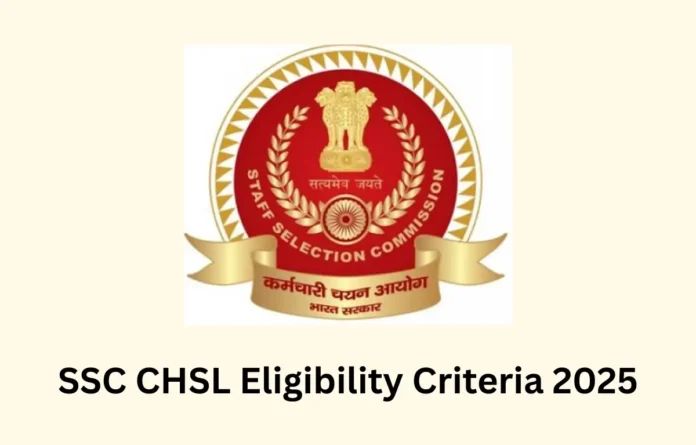 SSC CHSL Eligibility 2025, Age Limit and Education Qualification