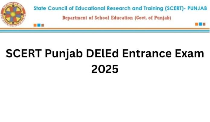 SCERT Punjab DElEd Entrance Exam 2025 Notification Out, Online Form, Eligibility Criteria