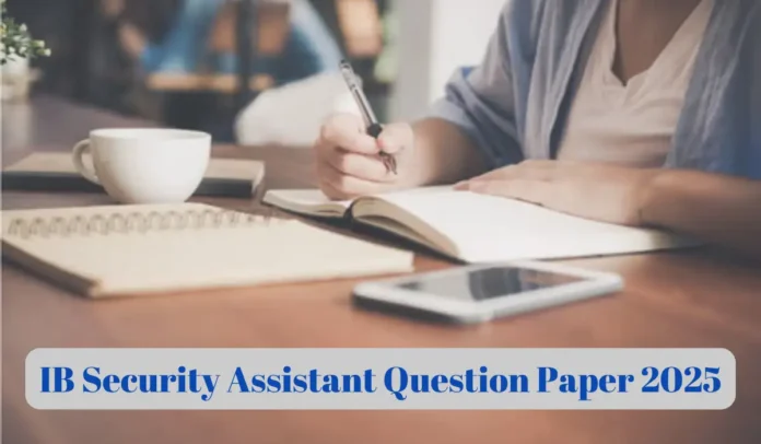 IB Security Assistant Question Paper 2025, Download All Shifts Paper PDFs
